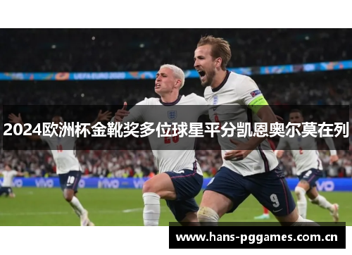 2024欧洲杯金靴奖多位球星平分凯恩奥尔莫在列