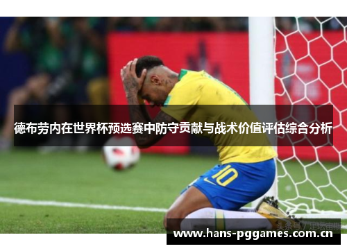 德布劳内在世界杯预选赛中防守贡献与战术价值评估综合分析